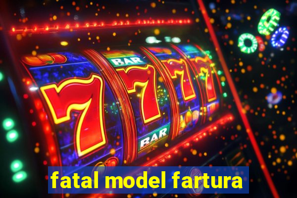 fatal model fartura